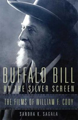 Buffalo Bill On The Silver Screen - Sandra K Sagala