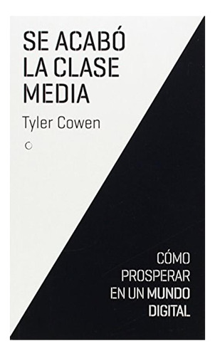 Se Acabo La Clase Media - Tyler Cowen Tyler Cowen