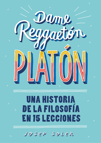 Dame Reggaeton Platon: Una Historia De La Filosofia En 15 Le