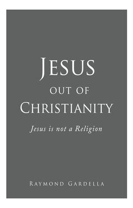 Libro Jesus Out Of Christianity : Jesus Is Not A Religion...