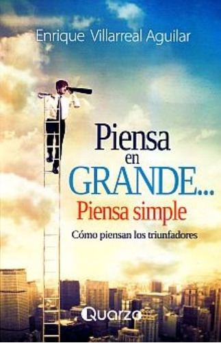 Piensa En Grande Piensa Simple, De Enrique Villarreal Aguilar. Editorial Quarzo, Tapa Blanda En Español, 2020