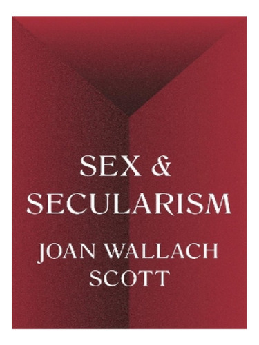 Sex And Secularism - Joan Wallach Scott. Eb18