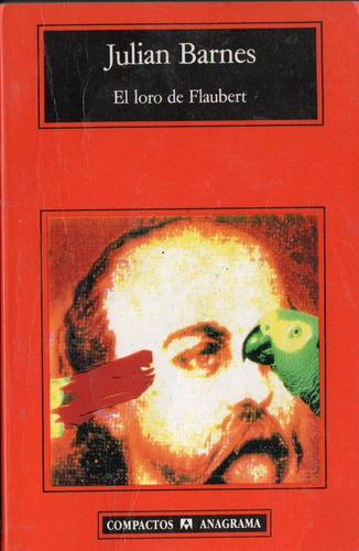 Julian Barnes - El Loro De Flaubert - Anagrama