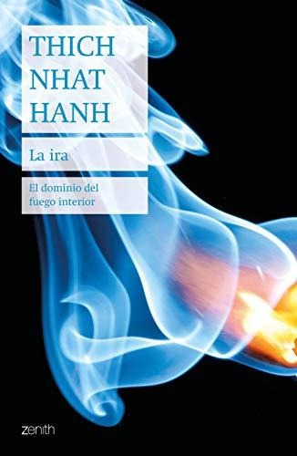 La Ira: El Dominio Del Fuego Interior : Thich Nhat Hanh 