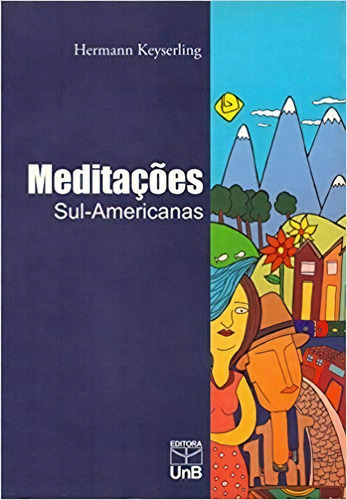 MEDITACOES SUL-AMERICANAS, de Keyserling Hermann. Editora UNB, capa mole, edição 1 em português, 2009