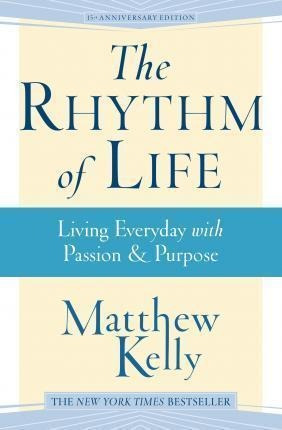 The Rhythm Of Life : Living Every Day With Passion And Purpo