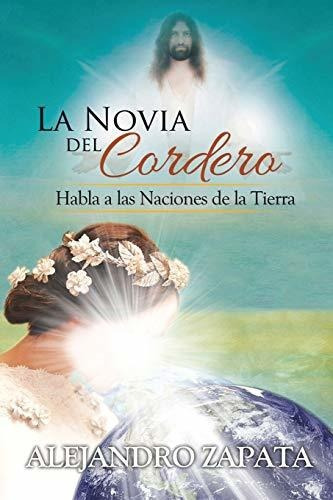 La Novia Del Cordero : Habla A Las Naciones De La Tierra, De Alejandro Zapata. Editorial Palibrio, Tapa Blanda En Español