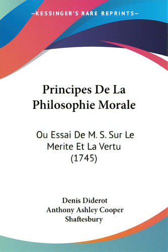 Principes De La Philosophie Morale: Ou Essai De M. S. Sur Le Merite Et La Vertu (1745), De Diderot, Denis. Editorial Kessinger Pub Llc, Tapa Blanda En Inglés