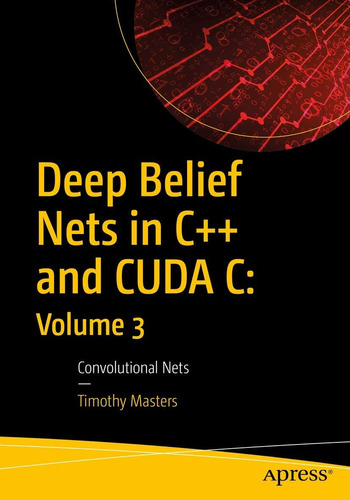 Libro: Deep Belief Nets In C++ And Cuda C: Volume 3: Convolu