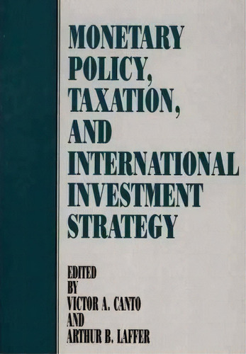 Monetary Policy, Taxation, And International Investment Strategy, De Victor A. Canto. Editorial Abc Clio, Tapa Dura En Inglés