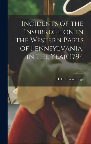 Incidents Of The Insurrection In The Western Parts Of Pennsylvania, In The Year 1794, De Brackenridge, H. H. (hugh Henry) 174. Editorial Legare Street Pr, Tapa Dura En Inglés