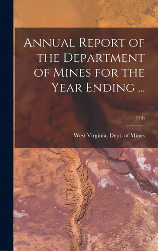 Annual Report Of The Department Of Mines For The Year Ending ...; 47th, De West Virginia Dept Of Mines. Editorial Legare Street Pr, Tapa Dura En Inglés
