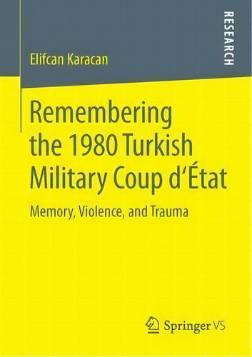 Remembering The 1980 Turkish Military Coup D'etat : Memory, Violence, And Trauma, De Elifcan Karacan. Editorial Springer Fachmedien Wiesbaden, Tapa Blanda En Inglés