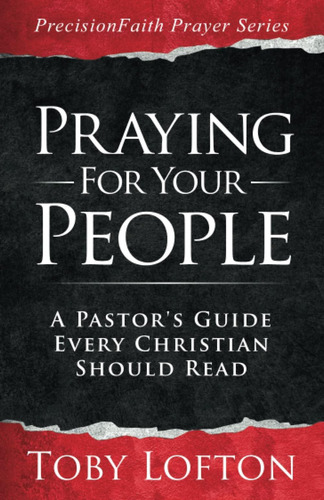 Praying For Your People: A Pastorøs Guide Every Christian Should Read (precisionfaith Prayer Series), De Lofton, Toby. Editorial Oem, Tapa Blanda En Inglés