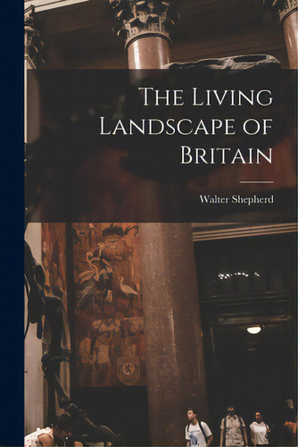 The Living Landscape Of Britain, De Shepherd, Walter. Editorial Hassell Street Pr, Tapa Blanda En Inglés