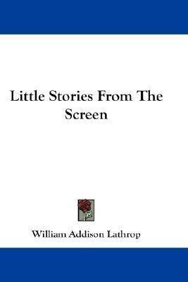 Little Stories From The Screen - William Addison Lathrop