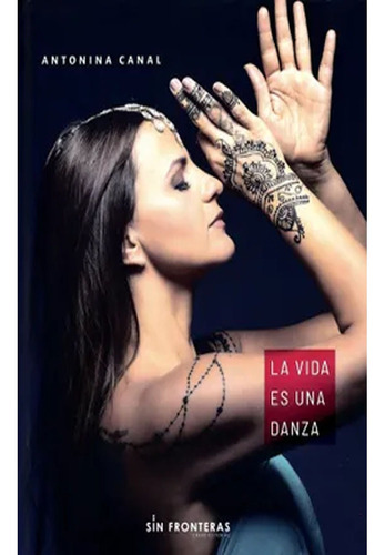 La Vida Es Una Danza: La Vida Es Una Danza, De Antonina Canal. Sin Fronteras Grupo Editorial, Tapa Dura, Edición 1 En Español, 2019