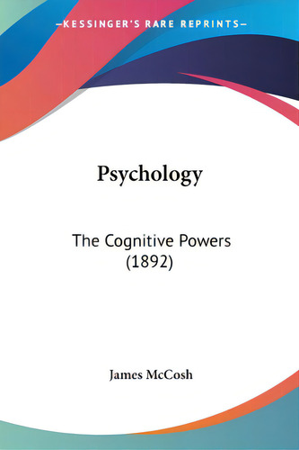 Psychology: The Cognitive Powers (1892), De Mccosh, James. Editorial Kessinger Pub Llc, Tapa Blanda En Inglés