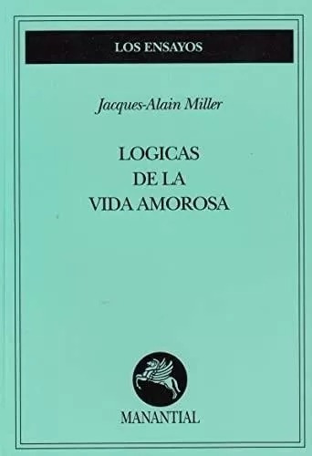 Jacques Alain Miller - Logicas De La Vida Amorosa