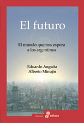 El Futuro: El Mundo Que Nos Espera A Los Argentinos, De Anguita E Minujin A. Serie N/a, Vol. Volumen Unico. Editorial Edhasa, Tapa Blanda, Edición 1 En Español, 2015