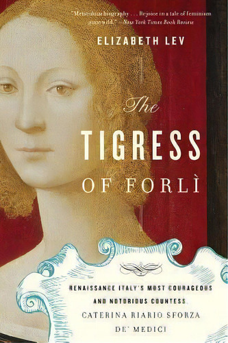 The Tigress Of Forli : Renaissance Italy's Most Courageous And Notorious Countess, Caterina Riari..., De Elizabeth Lev. Editorial Mariner Books, Tapa Blanda En Inglés