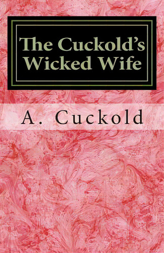 The Cuckold's Wicked Wife, De Cuckold, A.. Editorial Createspace, Tapa Blanda En Inglés