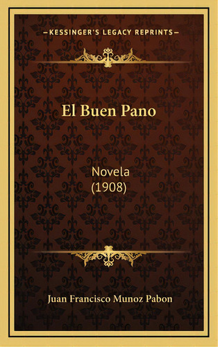 El Buen Pano: Novela (1908), De Pabon, Juan Francisco Munoz. Editorial Kessinger Pub Llc, Tapa Dura En Español