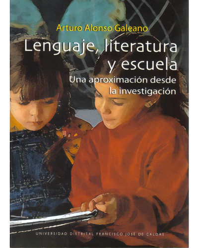 Lenguaje, Literatura Y Escuela. Una Aproximación Desde La, De Arturo Alonso Galeano. Serie 9588337456, Vol. 1. Editorial U. Distrital Francisco José De C, Tapa Blanda, Edición 2008 En Español, 2008