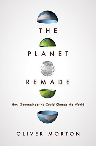 The Planet Remade How Geoengineering Could Change The World
