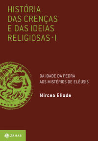 História Das Crenças E Das Ideias Religiosas - Volume 1: Da