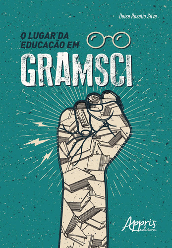 O lugar da educação em Gramsci, de Silva, Deise Rosalio. Appris Editora e Livraria Eireli - ME, capa mole em português, 2020