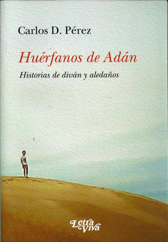 Huerfanos De Adan: HISTORIAS DE DIVAN Y ALEDAÑOS, de CARLOS PEREZ. Editorial LETRA VIVA, tapa blanda, edición 1 en español