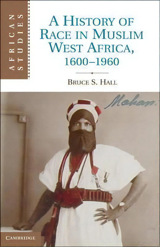 African Studies: A History Of Race In Muslim West Africa, 1600-1960 Series Number 115, De Bruce S. Hall. Editorial Cambridge University Press, Tapa Dura En Inglés