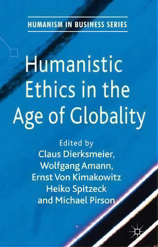 Humanistic Ethics In The Age Of Globality, De Claus Dierksmeier. Humanism In Business Series, Vol. 1. Editorial Palgrave Macmillan, Tapa Dura En Inglés