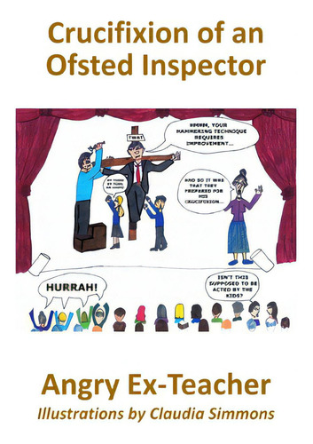 Crucifixion Of An Ofsted Inspector, De Ex-teacher, Angry., Vol. 1. Editorial Lulu Pr, Tapa Blanda En Inglés