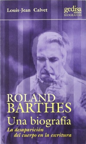 Roland Barthes Una Biografía, Calvet, Ed. Gedisa