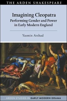 Imagining Cleopatra : Performing Gender And Power In Earl...
