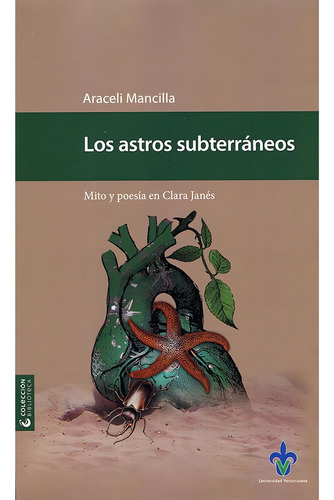 LOS ASTROS SUBTERRÁNEOS. MITO Y POESÍA EN CLARA JANÉS, de Mancilla , Araceli.. Editorial Universidad Veracruzana, tapa pasta blanda, edición 1 en español, 2016