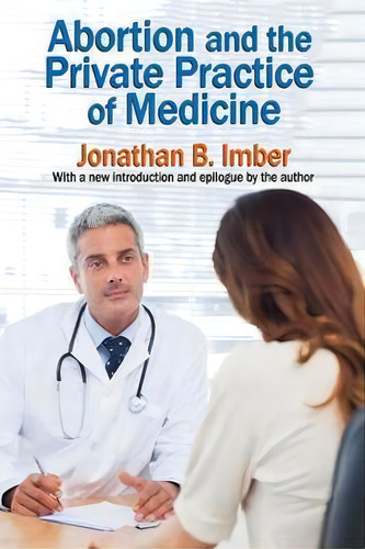 Abortion And The Private Practice Of Medicine, De Jonathan B. Imber. Editorial Taylor Francis Inc, Tapa Blanda En Inglés