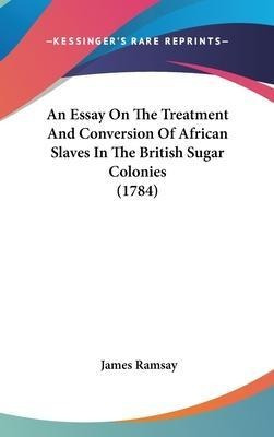 An Essay On The Treatment And Conversion Of African Slave...