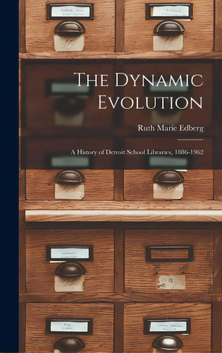 The Dynamic Evolution: A History Of Detroit School Libraries, 1886-1962, De Edberg, Ruth Marie. Editorial Hassell Street Pr, Tapa Dura En Inglés
