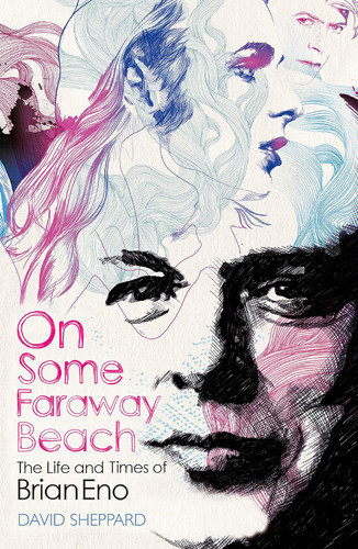 On Some Faraway Beach: The Life And Times Of Brian Eno (deep