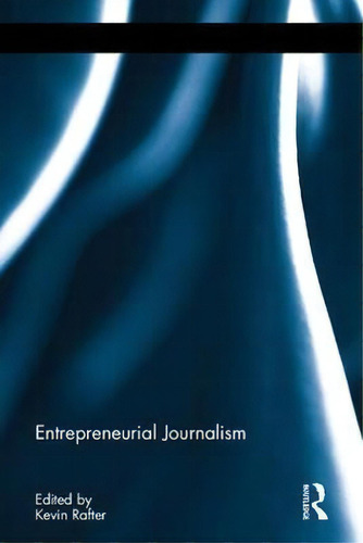 Entrepreneurial Journalism, De Kevin Rafter. Editorial Taylor Francis Ltd, Tapa Dura En Inglés