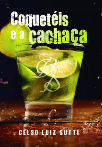 Coquetéis E A Cachaça, De Sutti, Celso Luiz. Editorial Scortecci, Capa Mole, Edição 2021-04-26 00:00:00 Em Português
