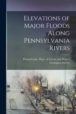 Libro Elevations Of Major Floods Along Pennsylvania River...