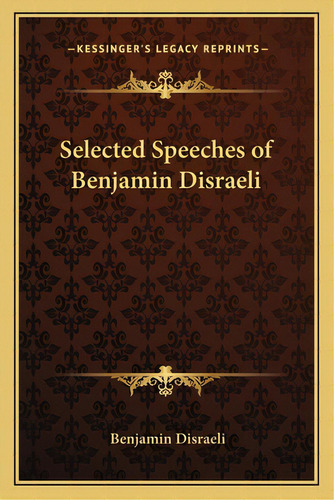Selected Speeches Of Benjamin Disraeli, De Disraeli, Benjamin. Editorial Kessinger Pub Llc, Tapa Blanda En Inglés