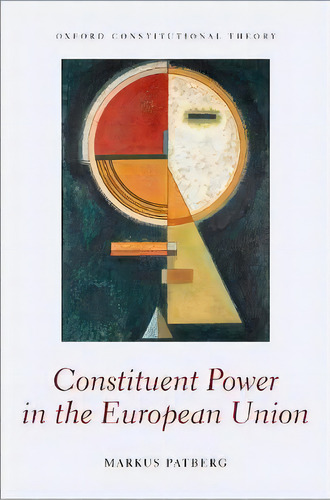 Constituent Power In The European Union, De Markus Patberg. Editorial Oxford University Press, Tapa Dura En Inglés