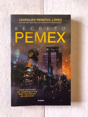 Secretos De Pemex. Leopoldo Mendivil Lopez. Grijalbo. 2020.