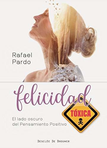 Felicidad Tóxica: 93 (el Lado Oscuro Del Pensamiento Positivo.), De Pardo Fernández, Rafael. Editorial Desclée De Brouwer, Tapa Tapa Blanda En Español