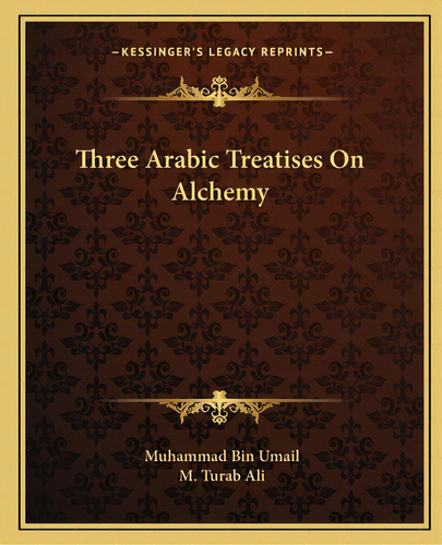 Three Arabic Treatises On Alchemy, De Umail, Muhammad Bin. Editorial Kessinger Pub Llc, Tapa Blanda En Inglés